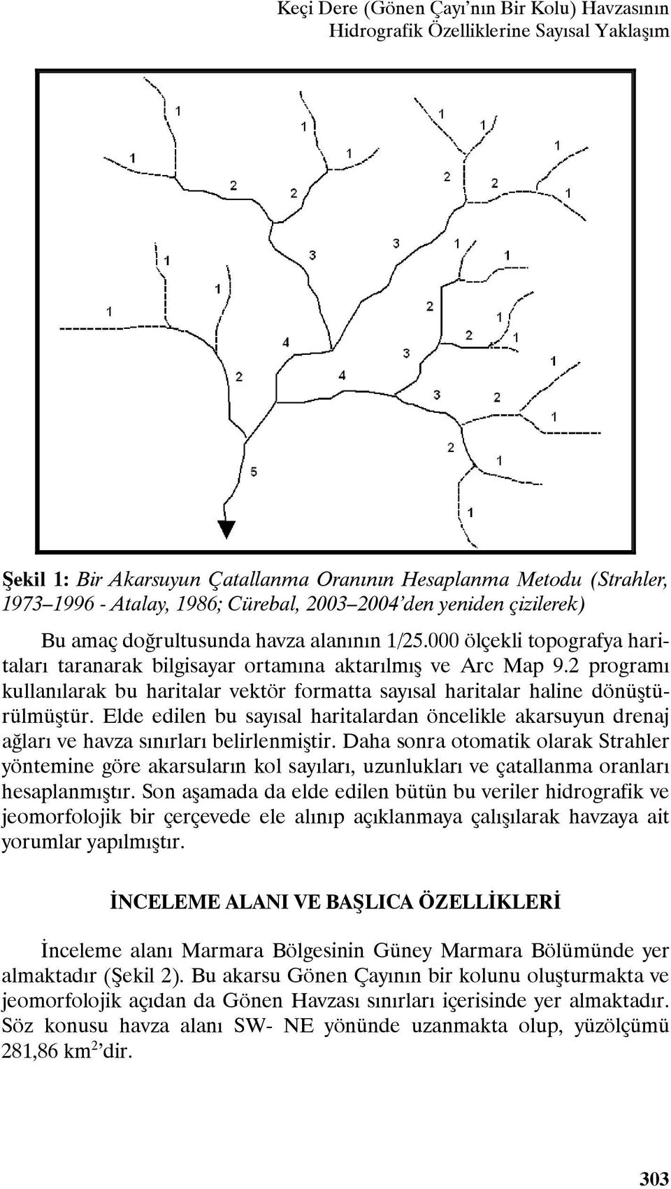 2 programı kullanılarak bu haritalar vektör formatta sayısal haritalar haline dönüştürülmüştür. Elde edilen bu sayısal haritalardan öncelikle akarsuyun drenaj ağları ve havza sınırları belirlenmiştir.