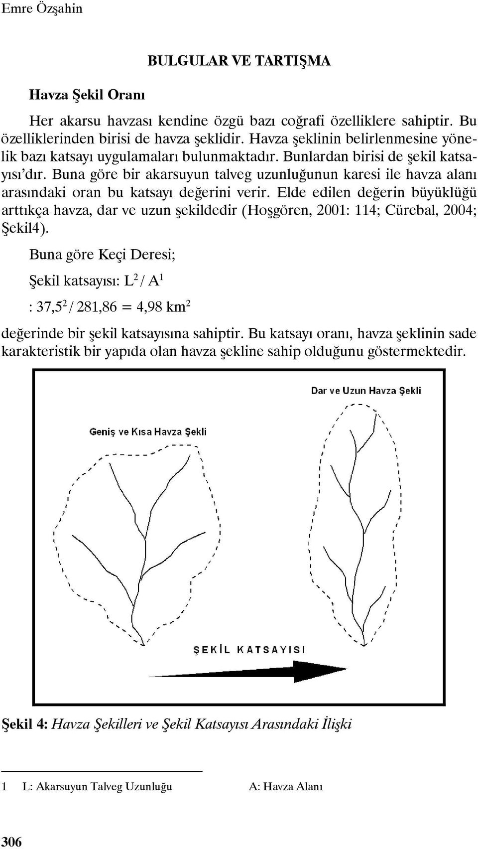 Buna göre bir akarsuyun talveg uzunluğunun karesi ile havza alanı arasındaki oran bu katsayı değerini verir.