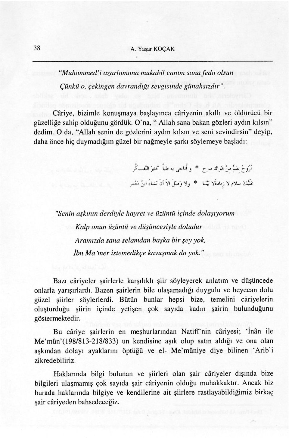 O da, "Allah senin de gözlerini aydın kılsın ve seni sevindirsin" deyip, daha önce hiç duymadığım güzel bir nağmeyle şarkı söylemeye başladı: 3\ ' S Uj (jfrtil _J * P-/J uj oî sıı Vj * 14; 'vlbj v