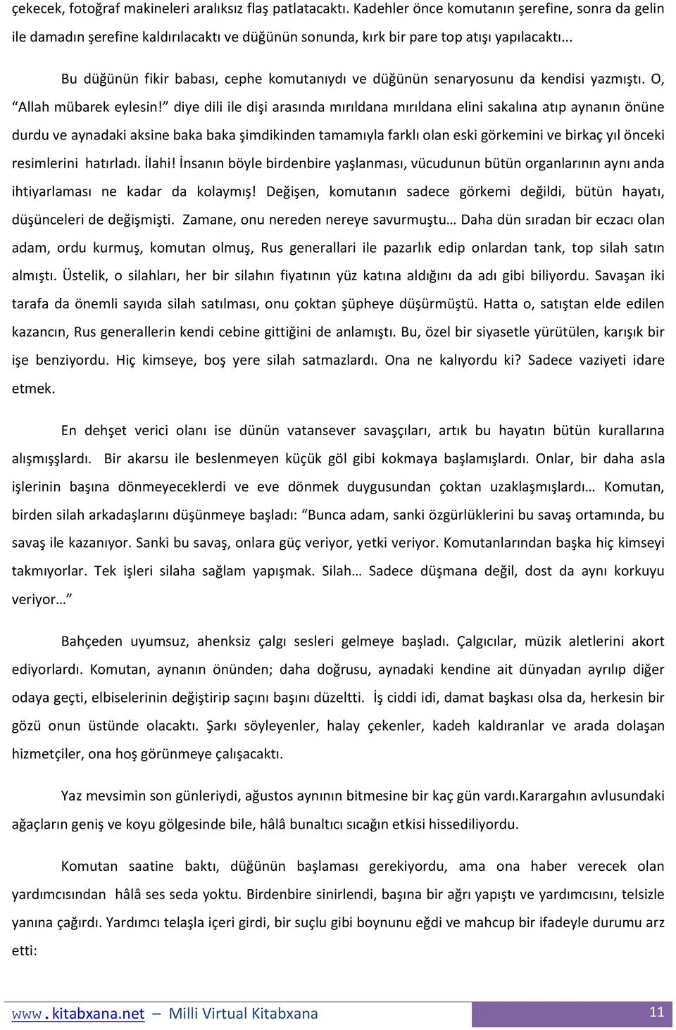 diye dili ile dişi arasında mırıldana mırıldana elini sakalına atıp aynanın önüne durdu ve aynadaki aksine baka baka şimdikinden tamamıyla farklı olan eski görkemini ve birkaç yıl önceki resimlerini