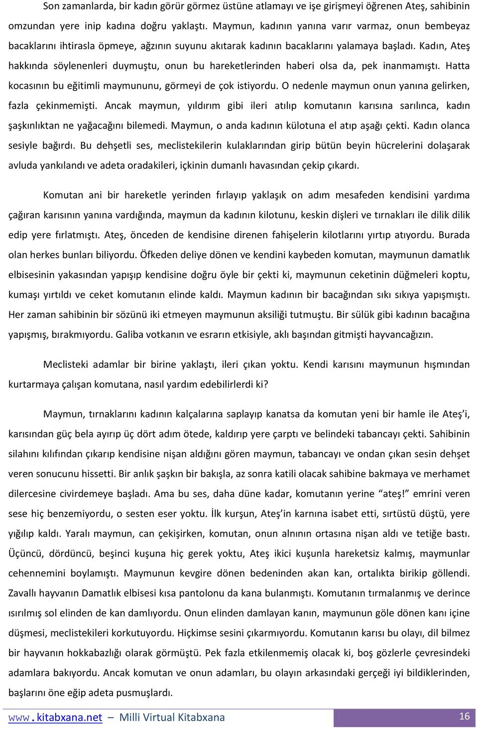 Kadın, Ateş hakkında söylenenleri duymuştu, onun bu hareketlerinden haberi olsa da, pek inanmamıştı. Hatta kocasının bu eğitimli maymununu, görmeyi de çok istiyordu.