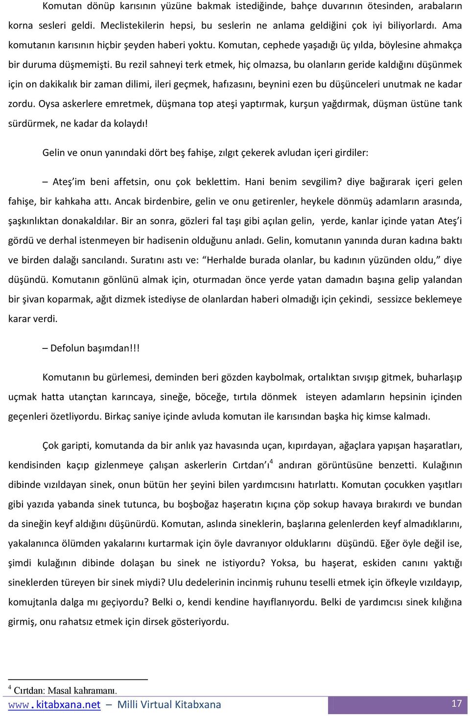 Bu rezil sahneyi terk etmek, hiç olmazsa, bu olanların geride kaldığını düşünmek için on dakikalık bir zaman dilimi, ileri geçmek, hafızasını, beynini ezen bu düşünceleri unutmak ne kadar zordu.