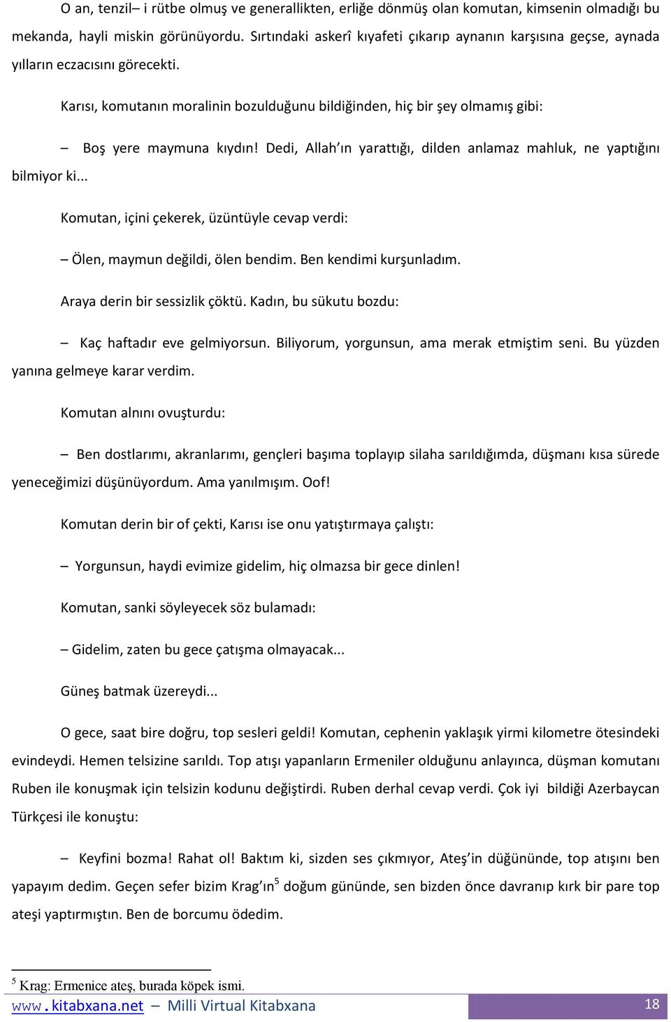 Karısı, komutanın moralinin bozulduğunu bildiğinden, hiç bir şey olmamış gibi: Boş yere maymuna kıydın! Dedi, Allah ın yarattığı, dilden anlamaz mahluk, ne yaptığını bilmiyor ki.