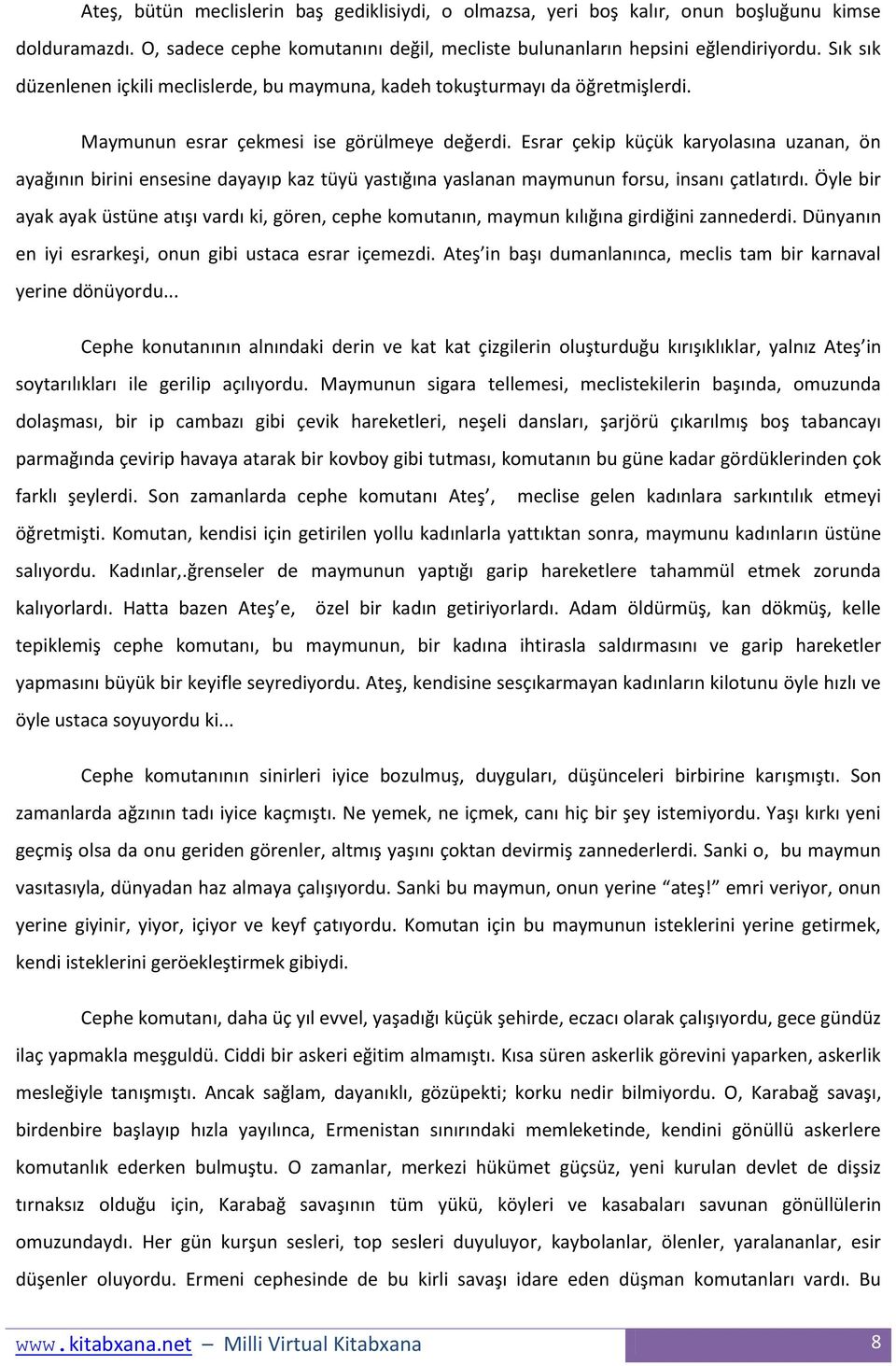 Esrar çekip küçük karyolasına uzanan, ön ayağının birini ensesine dayayıp kaz tüyü yastığına yaslanan maymunun forsu, insanı çatlatırdı.