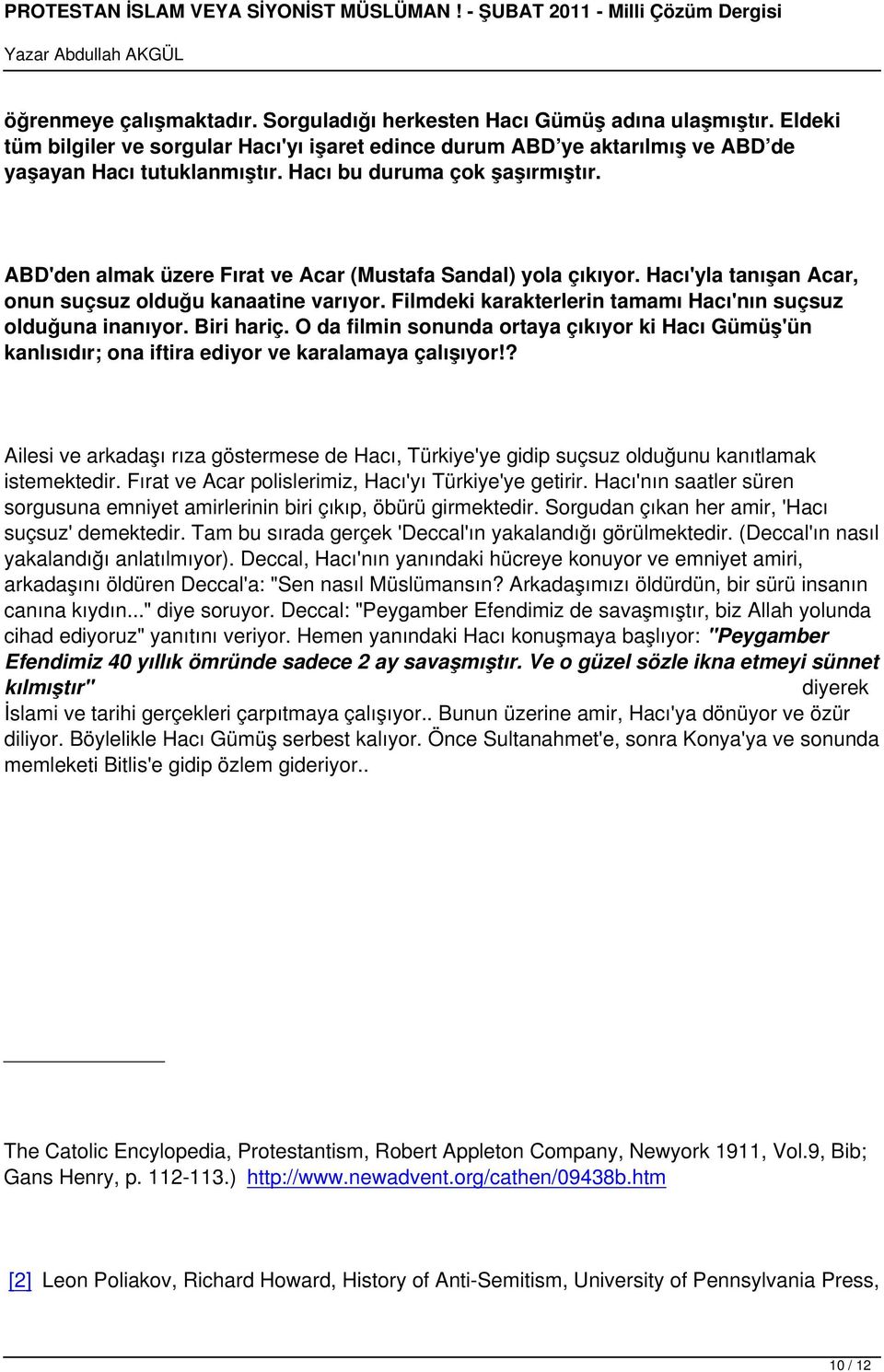 Filmdeki karakterlerin tamamı Hacı'nın suçsuz olduğuna inanıyor. Biri hariç. O da filmin sonunda ortaya çıkıyor ki Hacı Gümüş'ün kanlısıdır; ona iftira ediyor ve karalamaya çalışıyor!