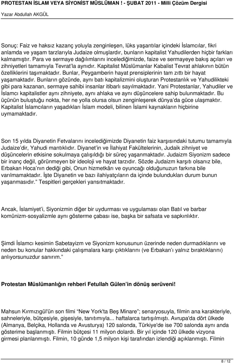 Kapitalist Müslümanlar Kabalist Tevrat ahlakının bütün özelliklerini taşımaktadır. Bunlar, Peygamberin hayat prensiplerinin tam zıttı bir hayat yaşamaktadır.