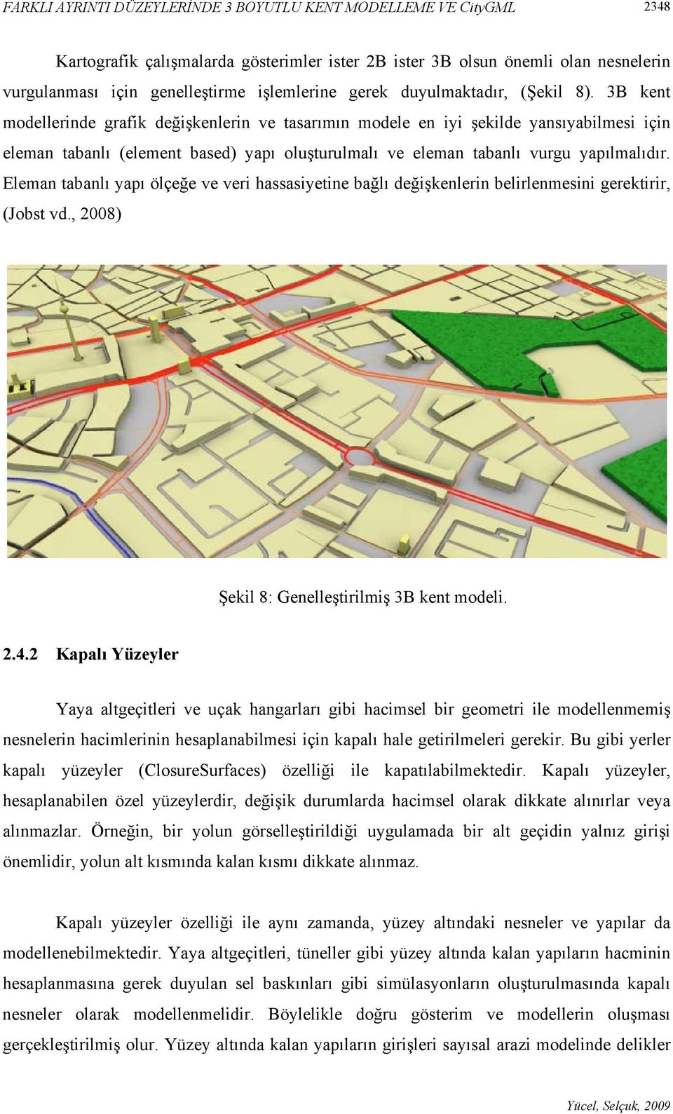 3B kent modellerinde grafik değişkenlerin ve tasarımın modele en iyi şekilde yansıyabilmesi için eleman tabanlı (element based) yapı oluşturulmalı ve eleman tabanlı vurgu yapılmalıdır.