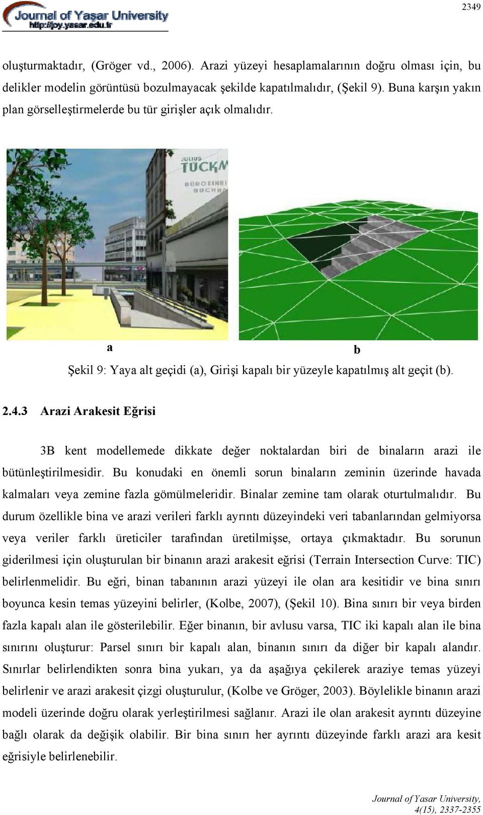 3 Arazi Arakesit Eğrisi 3B kent modellemede dikkate değer noktalardan biri de binaların arazi ile bütünleştirilmesidir.