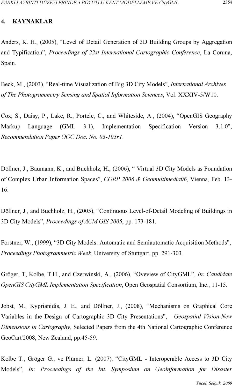 , (2003), Real-time Visualization of Big 3D City Models, International Archives of The Photogrammetry Sensing and Spatial Information Sciences, Vol. XXXIV-5/W10. Cox, S., Daisy, P., Lake, R.