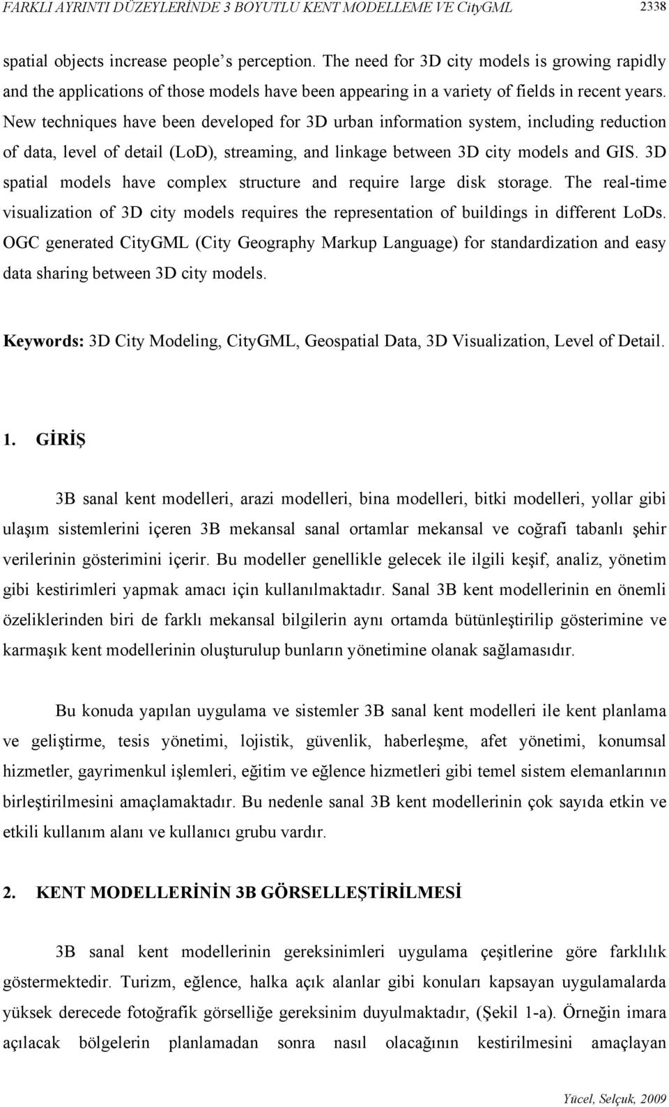 New techniques have been developed for 3D urban information system, including reduction of data, level of detail (LoD), streaming, and linkage between 3D city models and GIS.