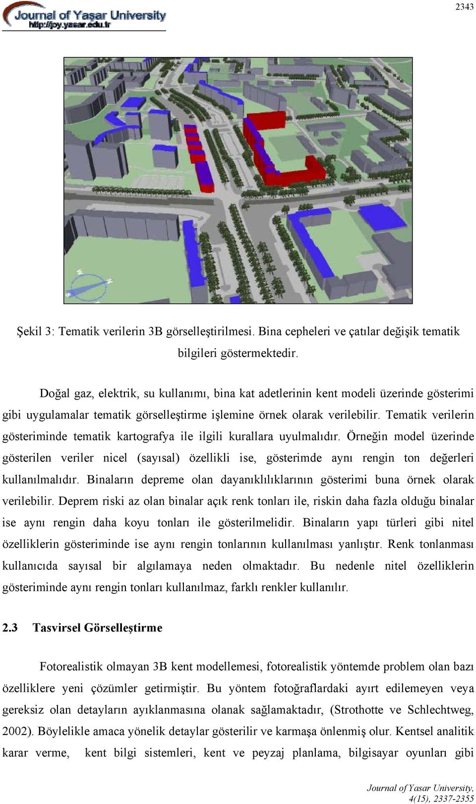 Tematik verilerin gösteriminde tematik kartografya ile ilgili kurallara uyulmalıdır.