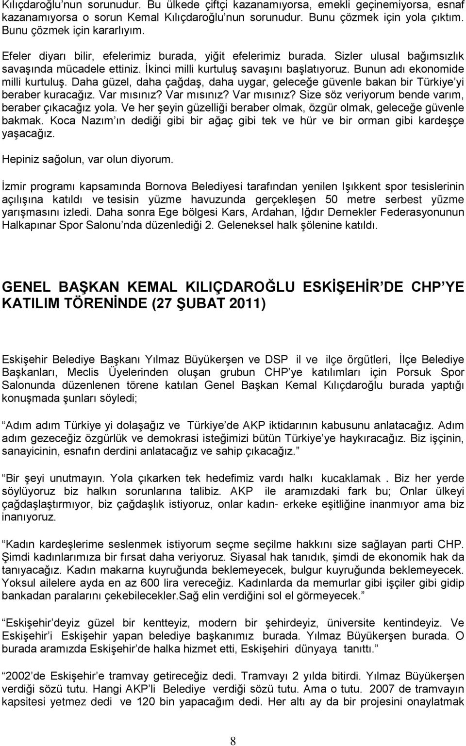 Bunun adı ekonomide milli kurtuluş. Daha güzel, daha çağdaş, daha uygar, geleceğe güvenle bakan bir Türkiye yi beraber kuracağız. Var mısınız? Var mısınız? Var mısınız? Size söz veriyorum bende varım, beraber çıkacağız yola.