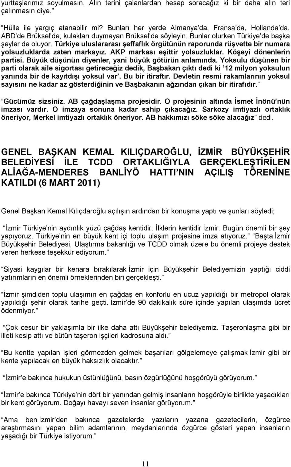 Türkiye uluslararası şeffaflık örgütünün raporunda rüşvette bir numara yolsuzluklarda zaten markayız. AKP markası eşittir yolsuzluklar. Köşeyi dönenlerin partisi.