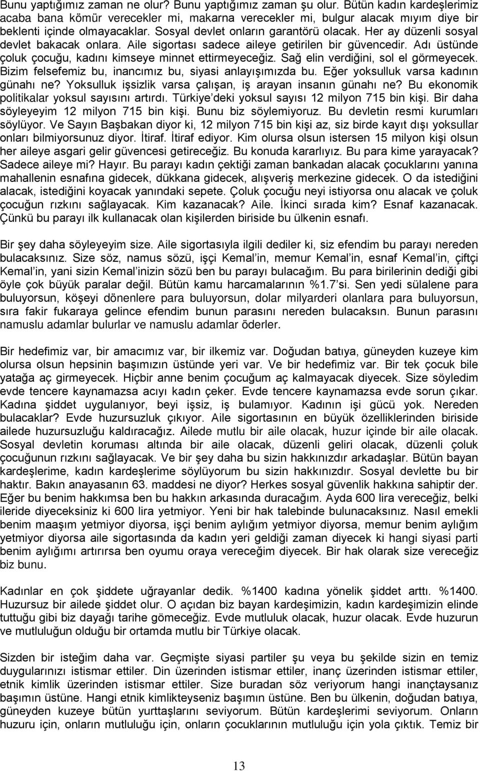 Her ay düzenli sosyal devlet bakacak onlara. Aile sigortası sadece aileye getirilen bir güvencedir. Adı üstünde çoluk çocuğu, kadını kimseye minnet ettirmeyeceğiz.