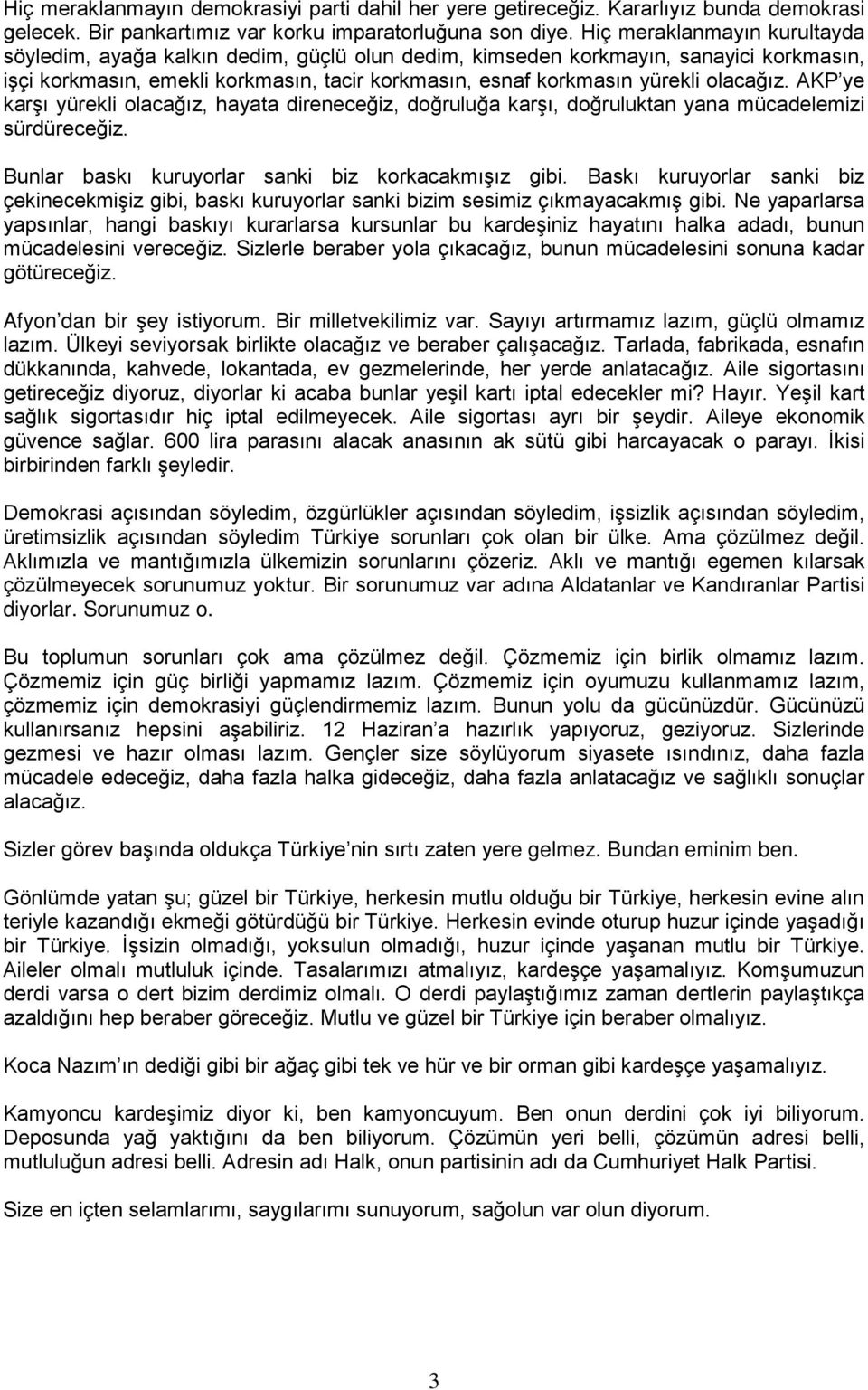 olacağız. AKP ye karşı yürekli olacağız, hayata direneceğiz, doğruluğa karşı, doğruluktan yana mücadelemizi sürdüreceğiz. Bunlar baskı kuruyorlar sanki biz korkacakmışız gibi.