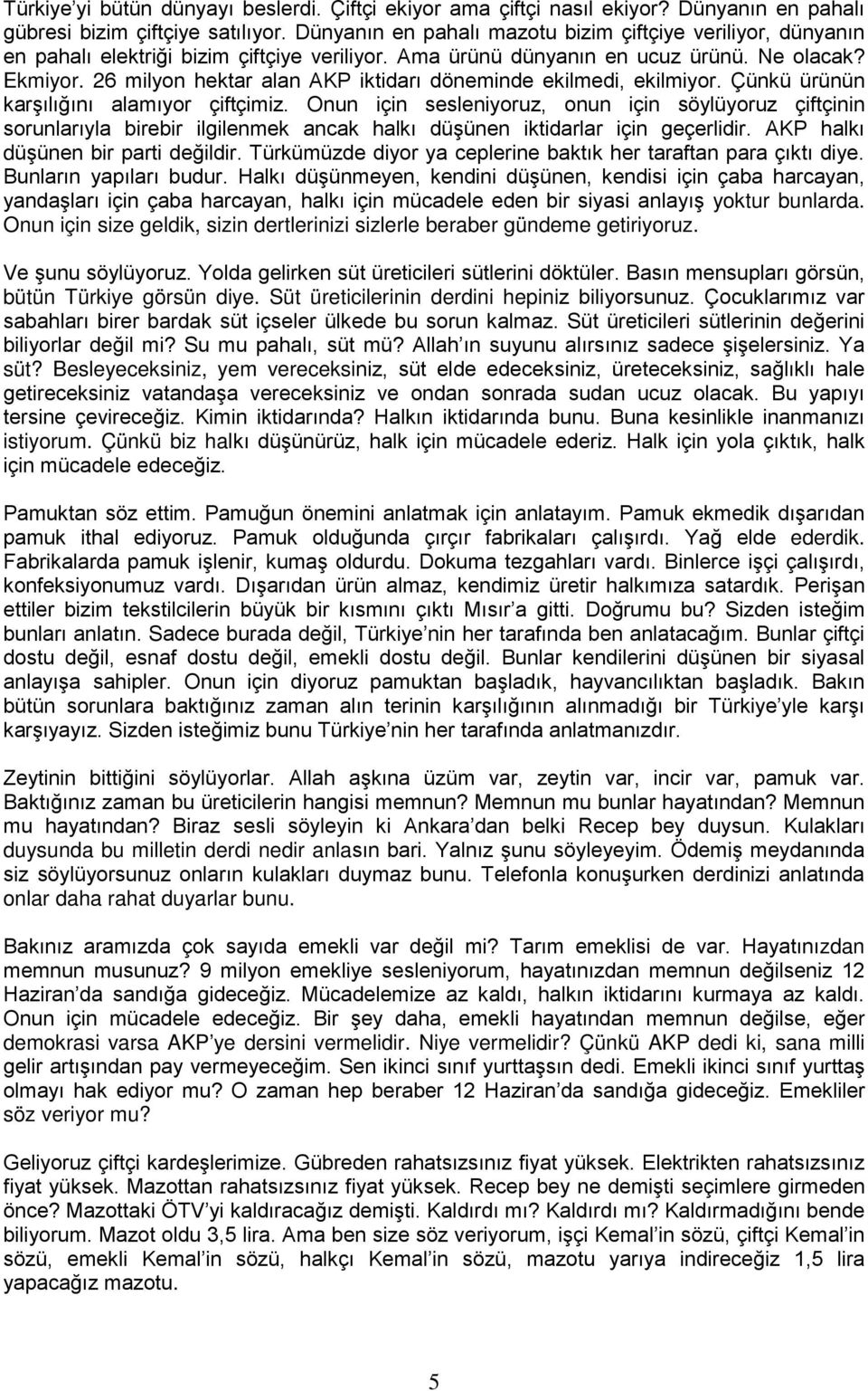 26 milyon hektar alan AKP iktidarı döneminde ekilmedi, ekilmiyor. Çünkü ürünün karşılığını alamıyor çiftçimiz.