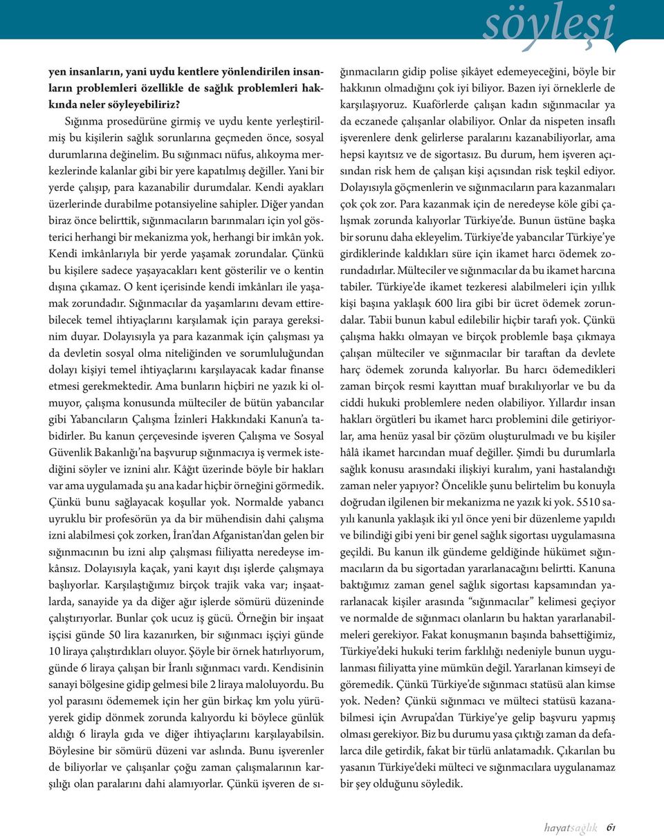 Bu sığınmacı nüfus, alıkoyma merkezlerinde kalanlar gibi bir yere kapatılmış değiller. Yani bir yerde çalışıp, para kazanabilir durumdalar. Kendi ayakları üzerlerinde durabilme potansiyeline sahipler.