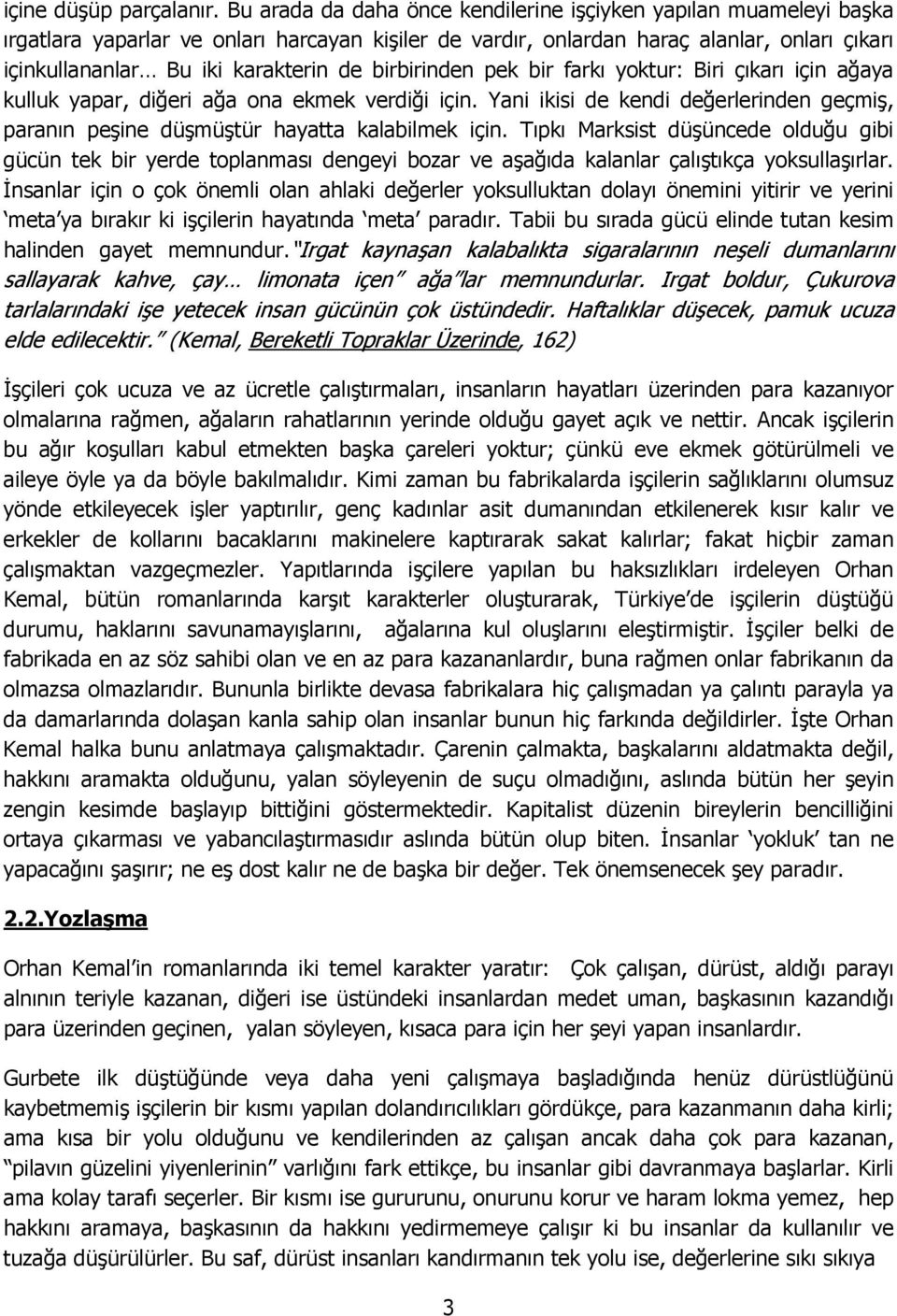 birbirinden pek bir farkı yoktur: Biri çıkarı için ağaya kulluk yapar, diğeri ağa ona ekmek verdiği için. Yani ikisi de kendi değerlerinden geçmiş, paranın peşine düşmüştür hayatta kalabilmek için.