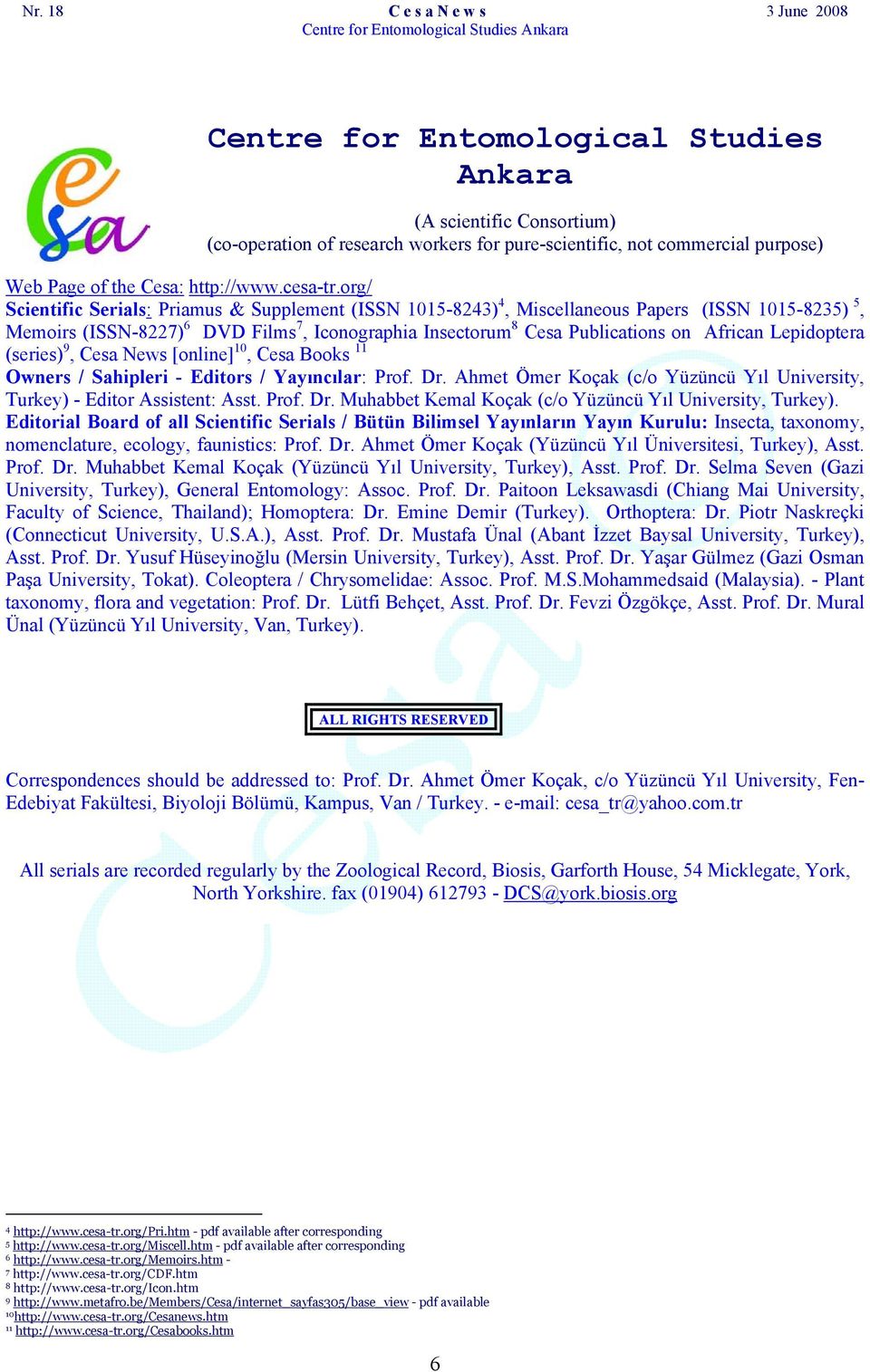 Lepidoptera (series) 9, Cesa News [online] 10, Cesa Books 11 Owners / Sahipleri - Editors / Yayıncılar: Prof. Dr. Ahmet Ömer Koçak (c/o Yüzüncü Yıl University, Turkey) - Editor Assistent: Asst. Prof. Dr. Muhabbet Kemal Koçak (c/o Yüzüncü Yıl University, Turkey).