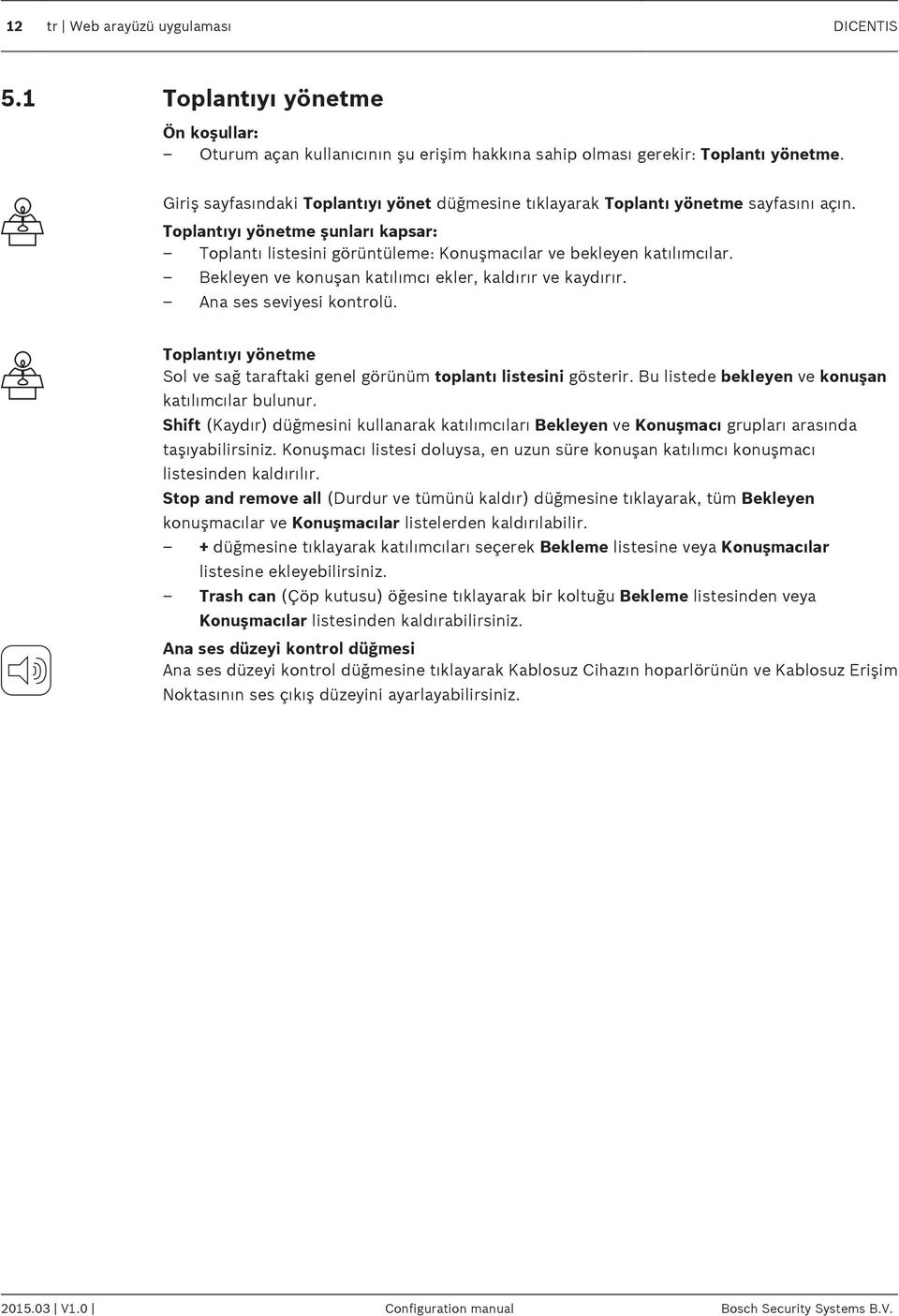 Bekleyen ve konuşan katılımcı ekler, kaldırır ve kaydırır. Ana ses seviyesi kontrolü. Toplantıyı yönetme Sol ve sağ taraftaki genel görünüm toplantı listesini gösterir.