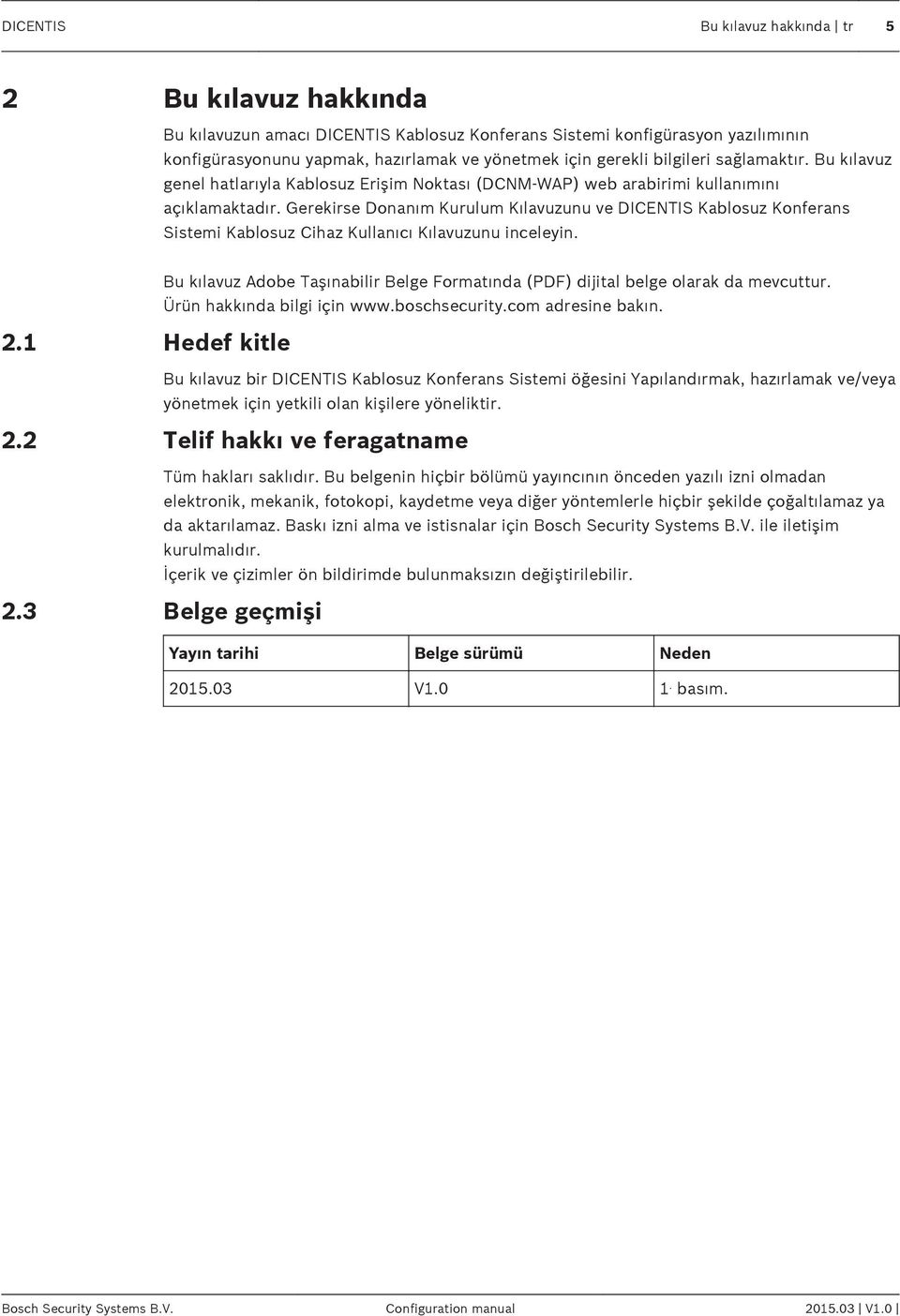 Gerekirse Donanım Kurulum Kılavuzunu ve DICENTIS Kablosuz Konferans Sistemi Kablosuz Cihaz Kullanıcı Kılavuzunu inceleyin.