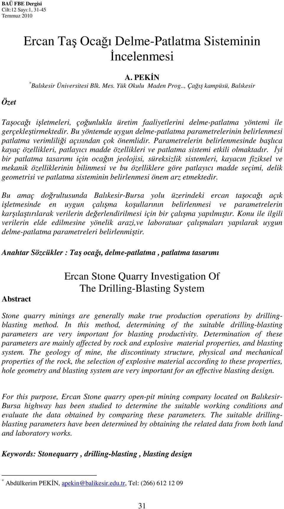 Bu yöntemde uygun delme-patlatma parametrelerinin belirlenmesi patlatma verimliliği açısından çok önemlidir.