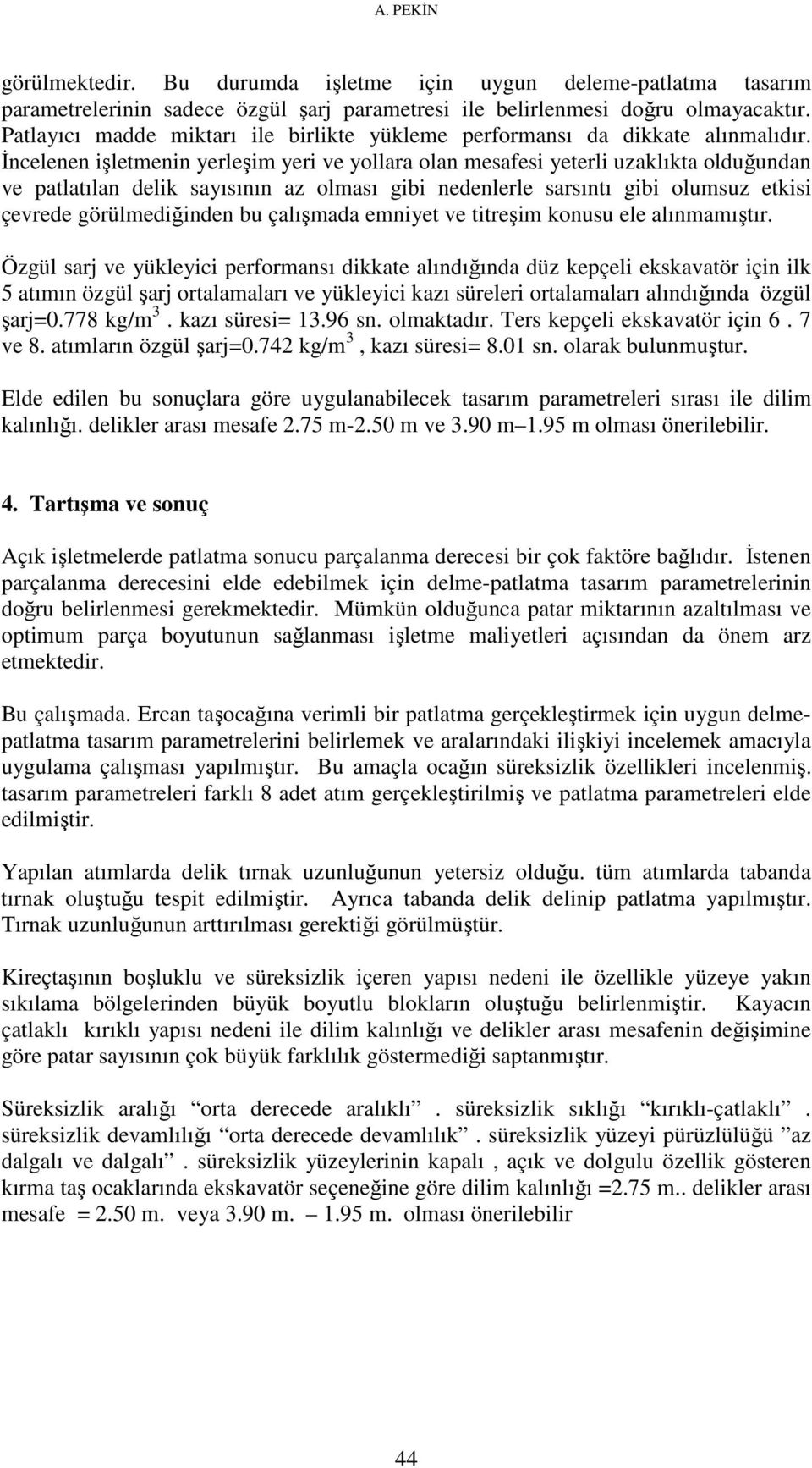 İncelenen işletmenin yerleşim yeri ve yollara olan mesafesi yeterli uzaklıkta olduğundan ve patlatılan delik sayısının az olması gibi nedenlerle sarsıntı gibi olumsuz etkisi çevrede görülmediğinden