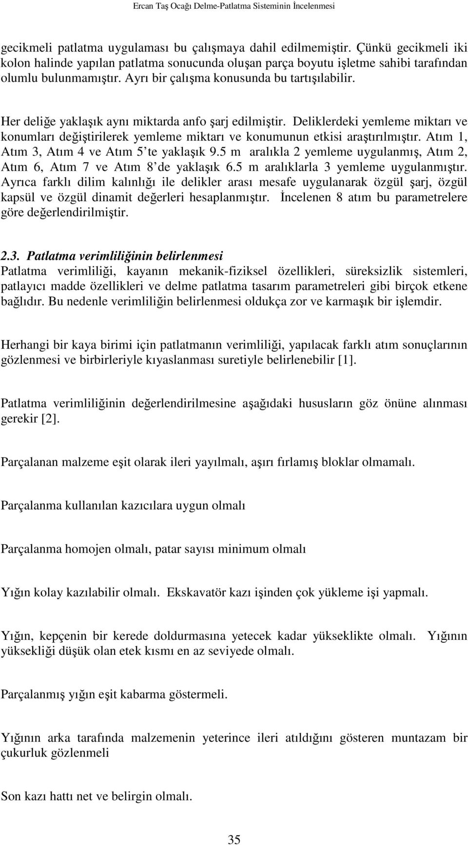 Her deliğe yaklaşık aynı miktarda anfo şarj edilmiştir. Deliklerdeki yemleme miktarı ve konumları değiştirilerek yemleme miktarı ve konumunun etkisi araştırılmıştır.