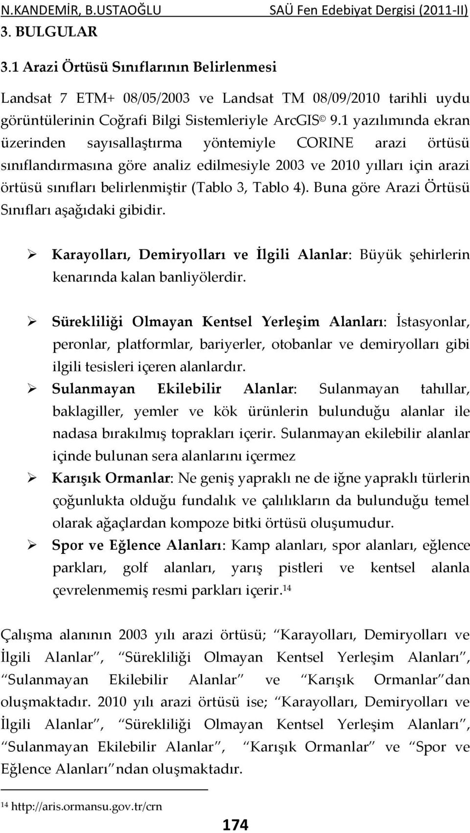 4). Buna göre Arazi Örtüsü Sınıfları aşağıdaki gibidir. Karayolları, Demiryolları ve İlgili Alanlar: Büyük şehirlerin kenarında kalan banliyölerdir.