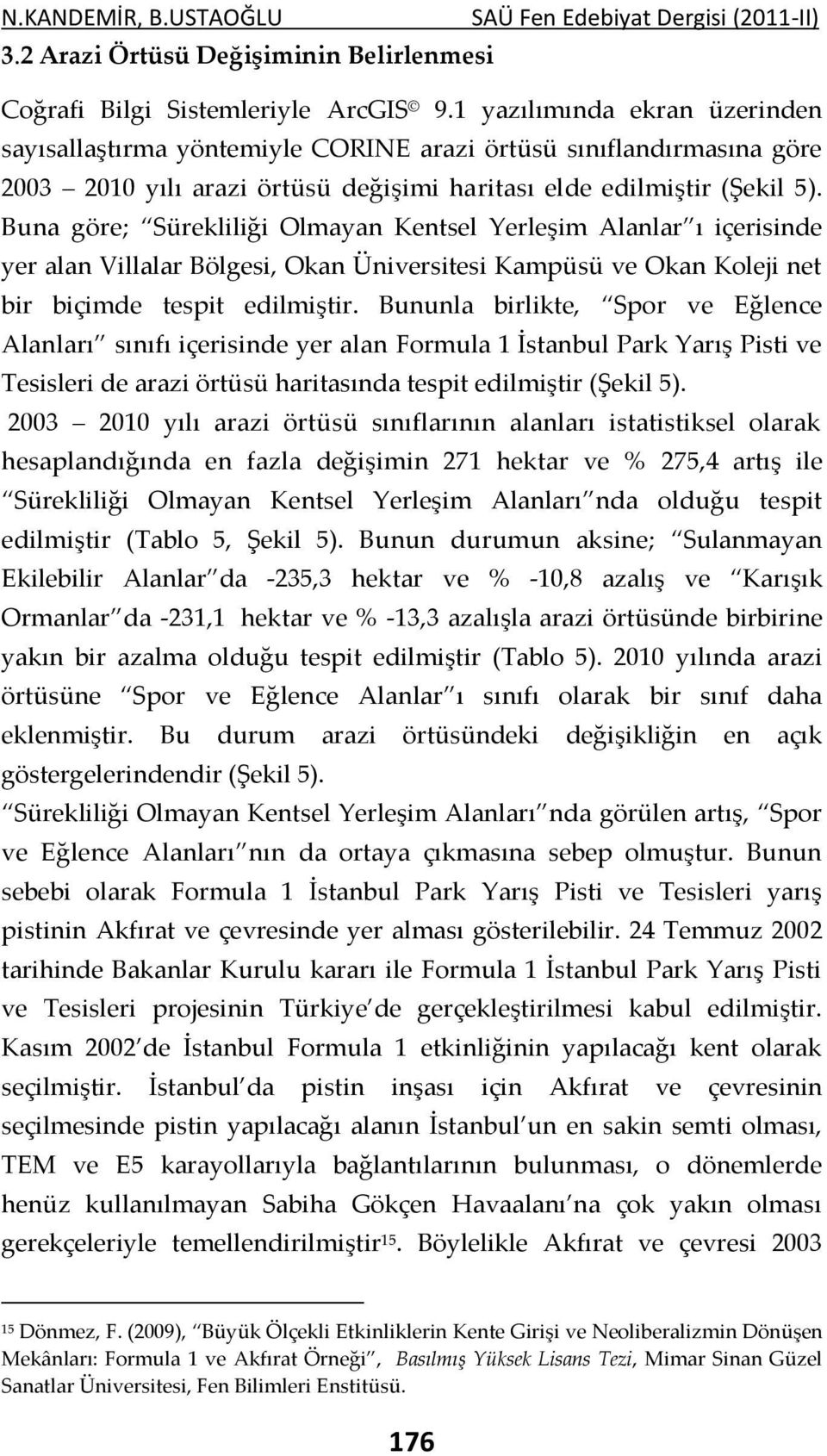 Buna göre; Sürekliliği Olmayan Kentsel Yerleşim Alanlar ı içerisinde yer alan Villalar Bölgesi, Okan Üniversitesi Kampüsü ve Okan Koleji net bir biçimde tespit edilmiştir.