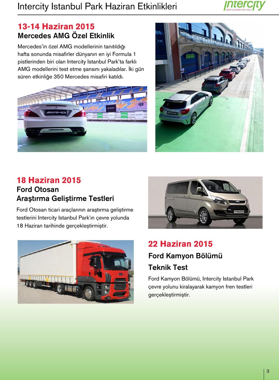 18 Haziran 2015 Ford Otosan Araştırma Geliştirme Testleri Ford Otosan ticari araçlarının araştırma geliştirme testlerini Intercity Istanbul Park ın çevre yolunda 18 Haziran