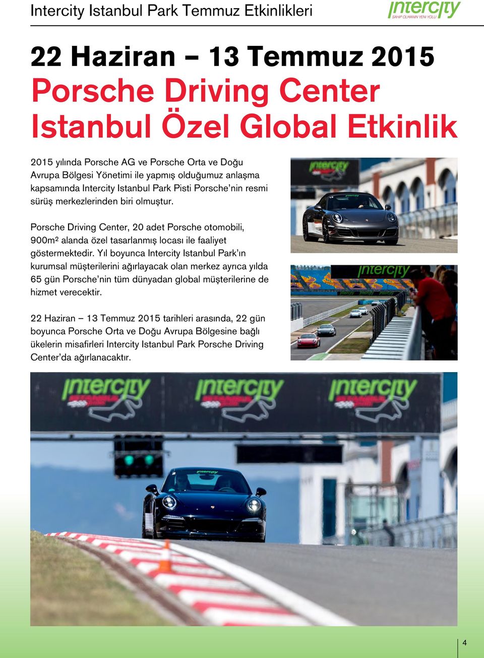 Porsche Driving Center, 20 adet Porsche otomobili, 900m² alanda özel tasarlanmış locası ile faaliyet göstermektedir.