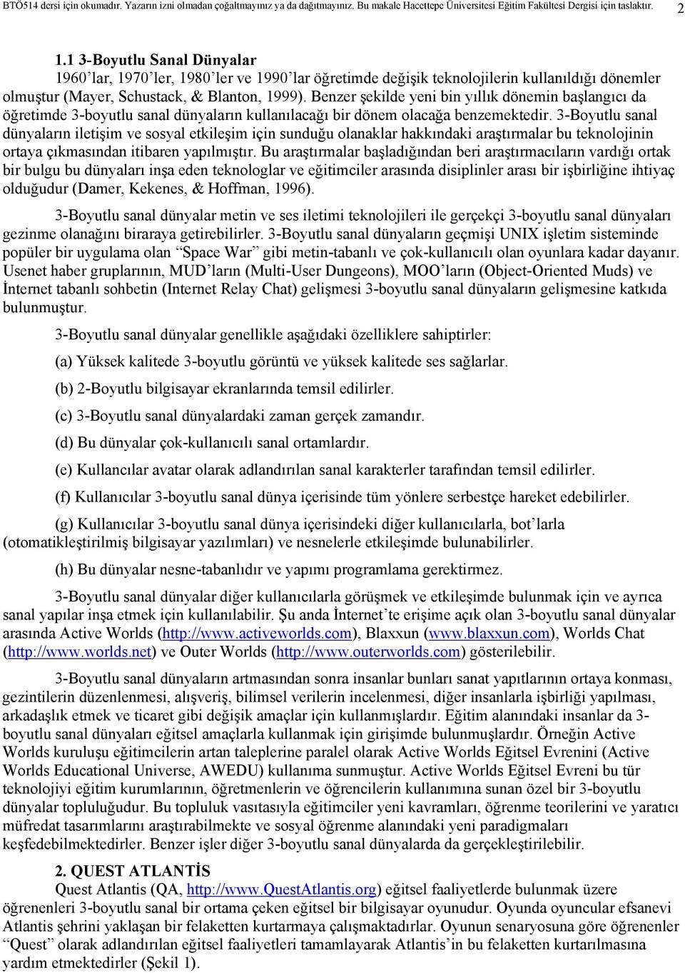 3-Boyutlu sanal dünyaların iletişim ve sosyal etkileşim için sunduğu olanaklar hakkındaki araştırmalar bu teknolojinin ortaya çıkmasından itibaren yapılmıştır.