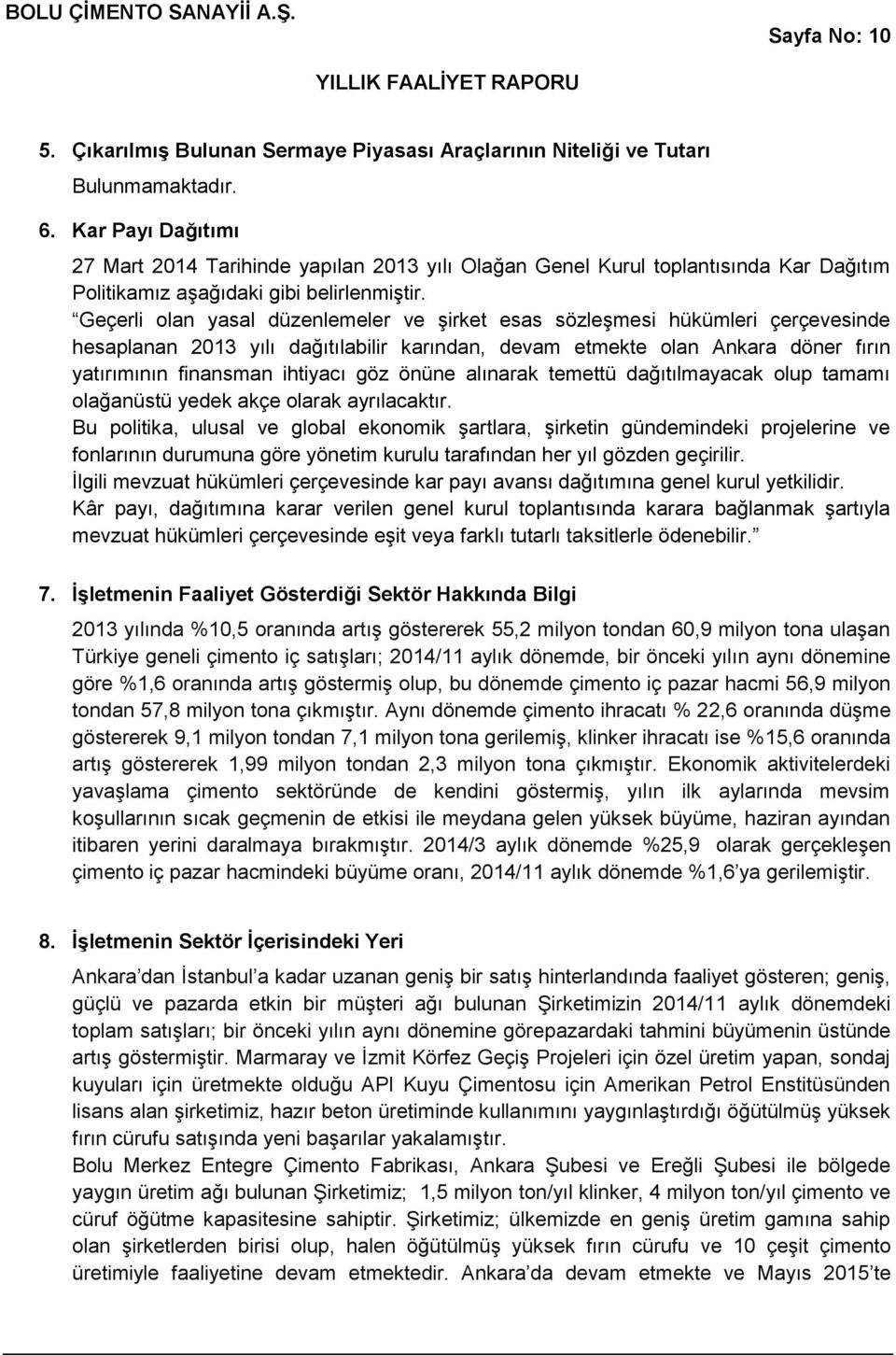 Geçerli olan yasal düzenlemeler ve şirket esas sözleşmesi hükümleri çerçevesinde hesaplanan 2013 yılı dağıtılabilir karından, devam etmekte olan Ankara döner fırın yatırımının finansman ihtiyacı göz