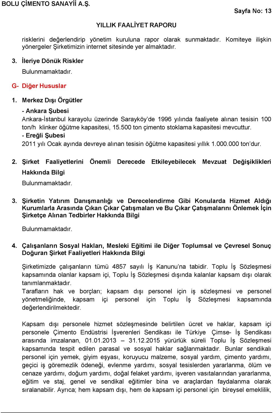 500 ton çimento stoklama kapasitesi mevcuttur. - Ereğli Şubesi 2011 yılı Ocak ayında devreye alınan tesisin öğütme kapasitesi yıllık 1.000.000 ton dur. 2. Şirket Faaliyetlerini Önemli Derecede Etkileyebilecek Mevzuat Değişiklikleri Hakkında Bilgi Bulunmamaktadır.