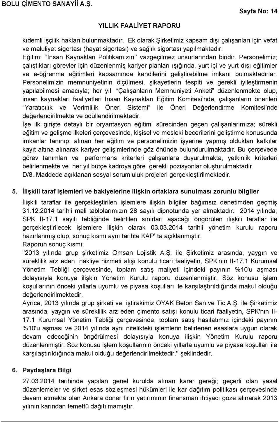 Personelimiz; çalıştıkları görevler için düzenlenmiş kariyer planları ışığında, yurt içi ve yurt dışı eğitimler ve e-öğrenme eğitimleri kapsamında kendilerini geliştirebilme imkanı bulmaktadırlar.