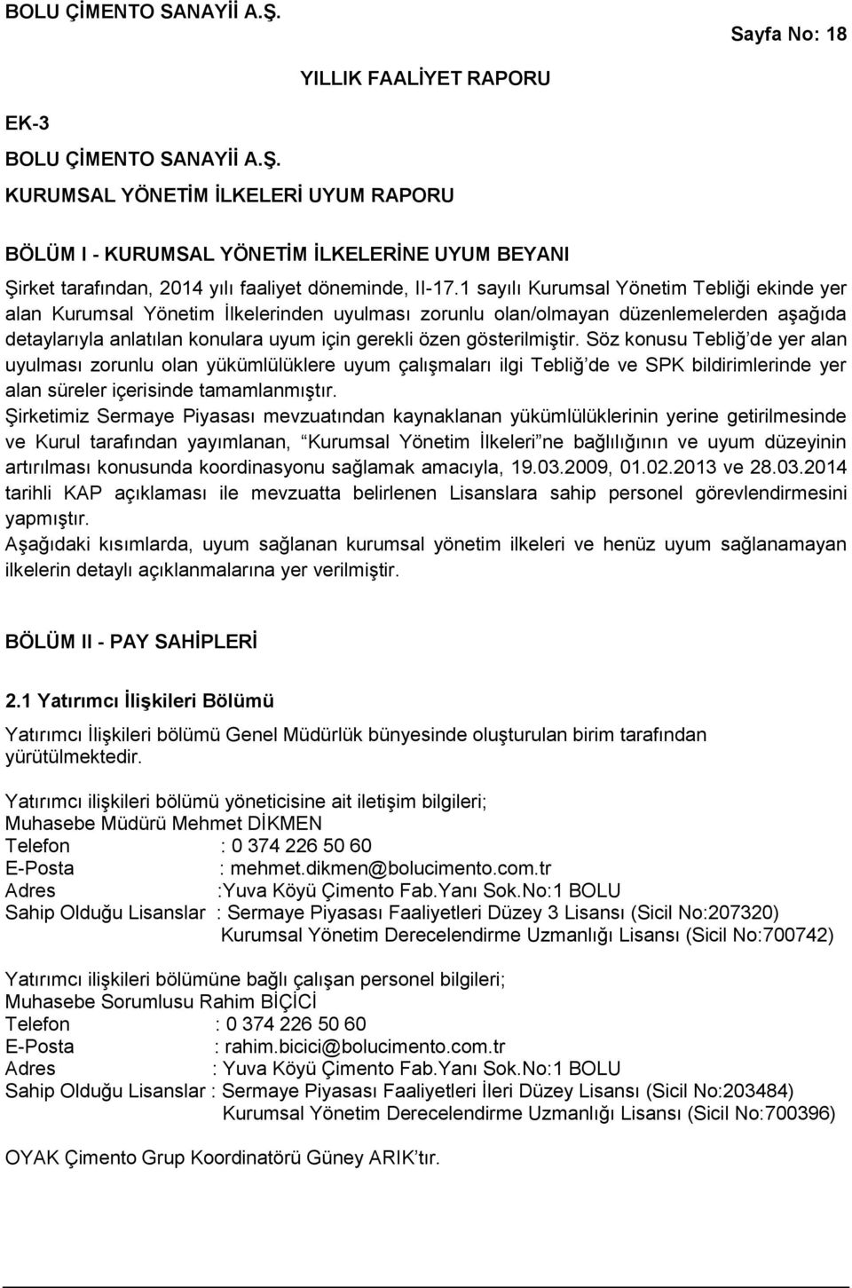 gösterilmiştir. Söz konusu Tebliğ de yer alan uyulması zorunlu olan yükümlülüklere uyum çalışmaları ilgi Tebliğ de ve SPK bildirimlerinde yer alan süreler içerisinde tamamlanmıştır.