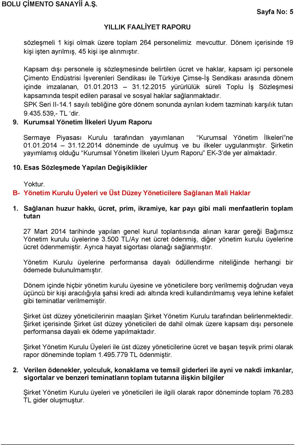 01.2013 31.12.2015 yürürlülük süreli Toplu İş Sözleşmesi kapsamında tespit edilen parasal ve sosyal haklar sağlanmaktadır. SPK Seri II-14.