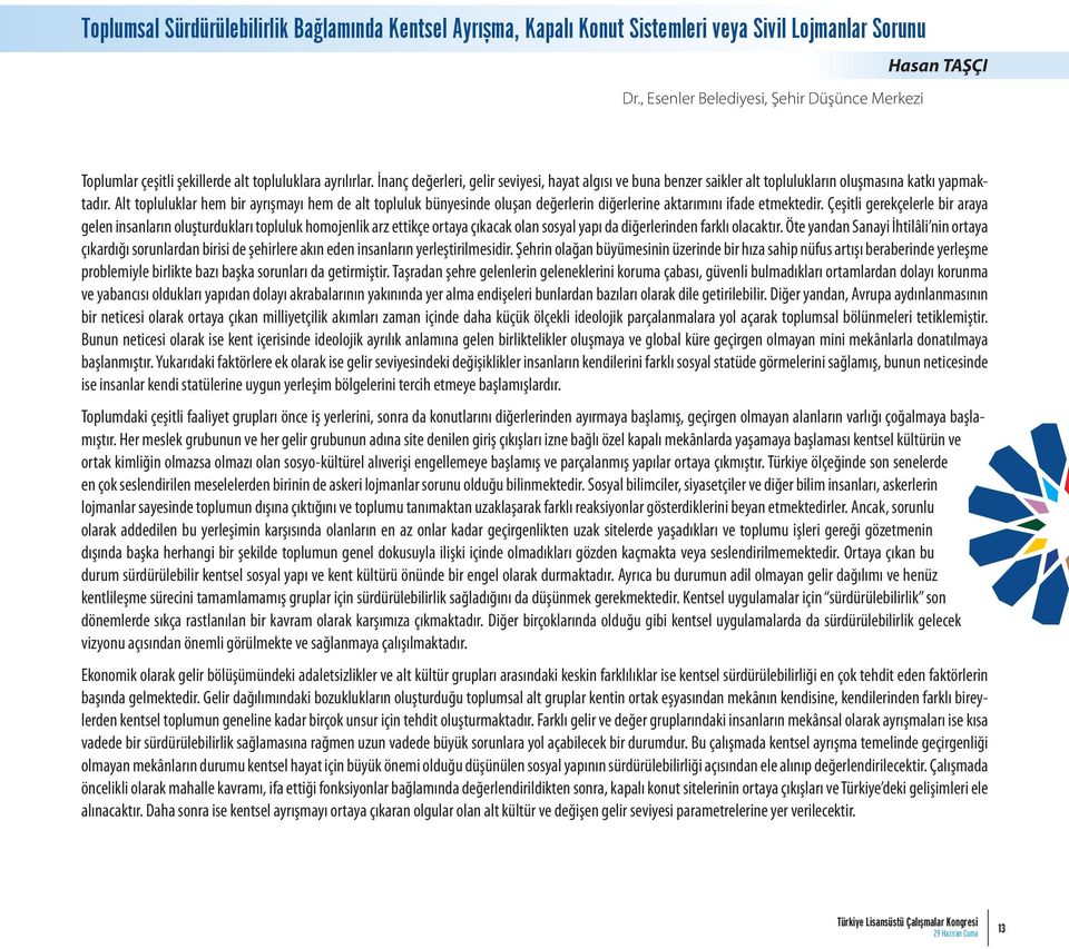 İnanç değerleri, gelir seviyesi, hayat algısı ve buna benzer saikler alt toplulukların oluşmasına katkı yapmaktadır.