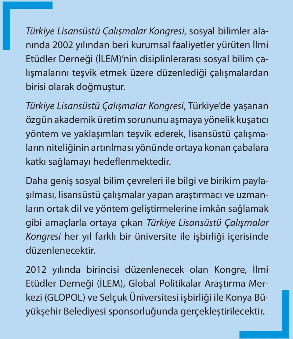 , Türkiye de yaşanan özgün akademik üretim sorununu aşmaya yönelik kuşatıcı yöntem ve yaklaşımları teşvik ederek, lisansüstü çalışmaların niteliğinin artırılması yönünde ortaya konan çabalara katkı