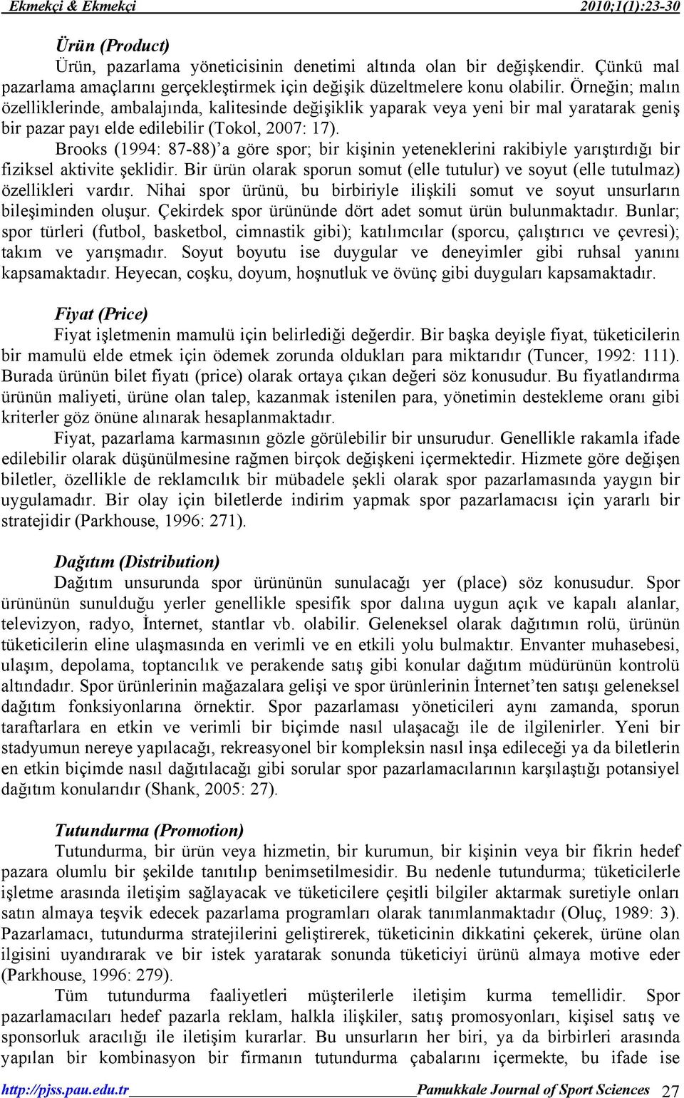 Brooks (1994: 87-88) a göre spor; bir kişinin yeteneklerini rakibiyle yarıştırdığı bir fiziksel aktivite şeklidir.