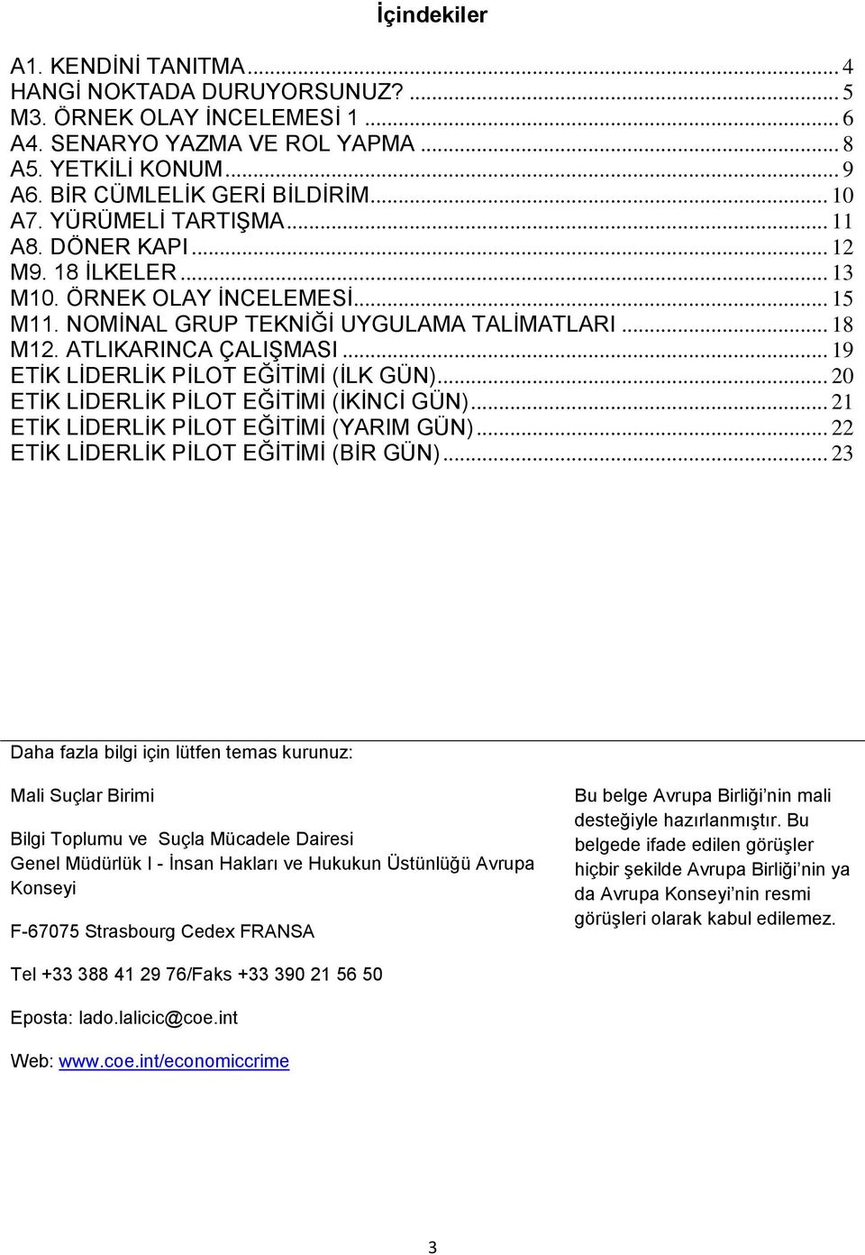 .. 19 ETİK LİDERLİK PİLOT EĞİTİMİ (İLK GÜN)... 20 ETİK LİDERLİK PİLOT EĞİTİMİ (İKİNCİ GÜN)... 21 ETİK LİDERLİK PİLOT EĞİTİMİ (YARIM GÜN)... 22 ETİK LİDERLİK PİLOT EĞİTİMİ (BİR GÜN).