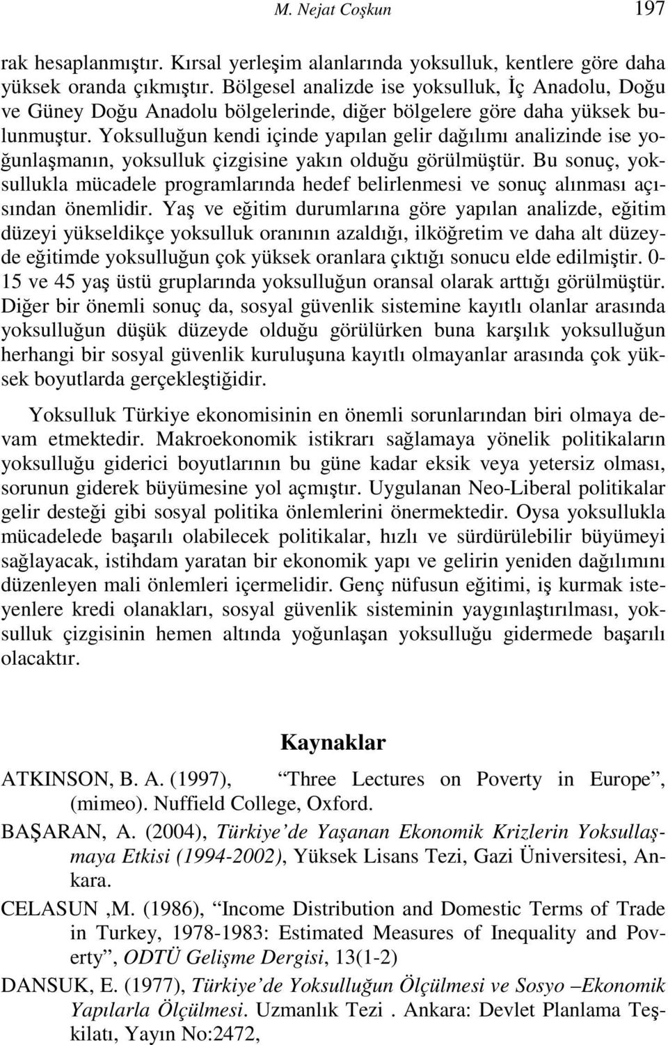 Yoksulluğun kendi içinde yapılan gelir dağılımı analizinde ise yoğunlaşmanın, yoksulluk çizgisine yakın olduğu görülmüştür.