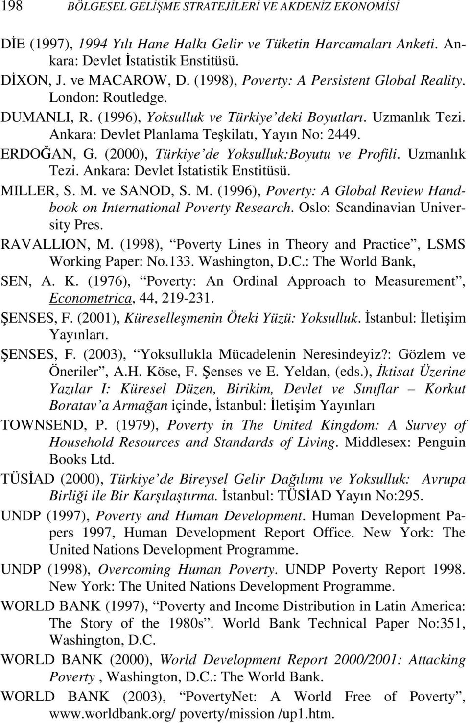 (2000), Türkiye de Yoksulluk:Boyutu ve Profili. Uzmanlık Tezi. Ankara: Devlet Đstatistik Enstitüsü. MILLER, S. M. ve SANOD, S. M. (1996), Poverty: A Global Review Handbook on International Poverty Research.