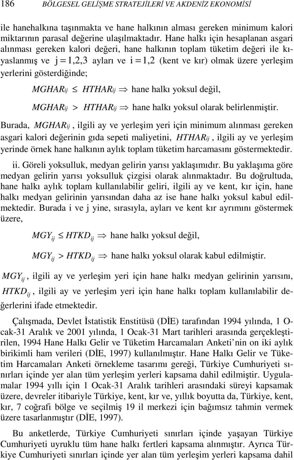 gösterdiğinde; MGHAR ij HTHARij hane halkı yoksul değil, MGHAR ij > HTHARij hane halkı yoksul olarak belirlenmiştir.