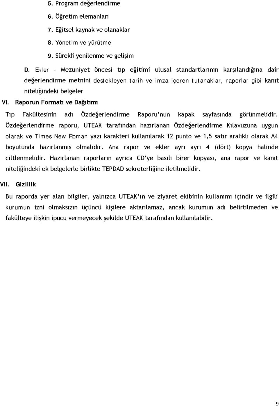 Raporun Formatı ve Dağıtımı Tıp Fakültesinin adı Özdeğerlendirme Raporu nun kapak sayfasında görünmelidir.