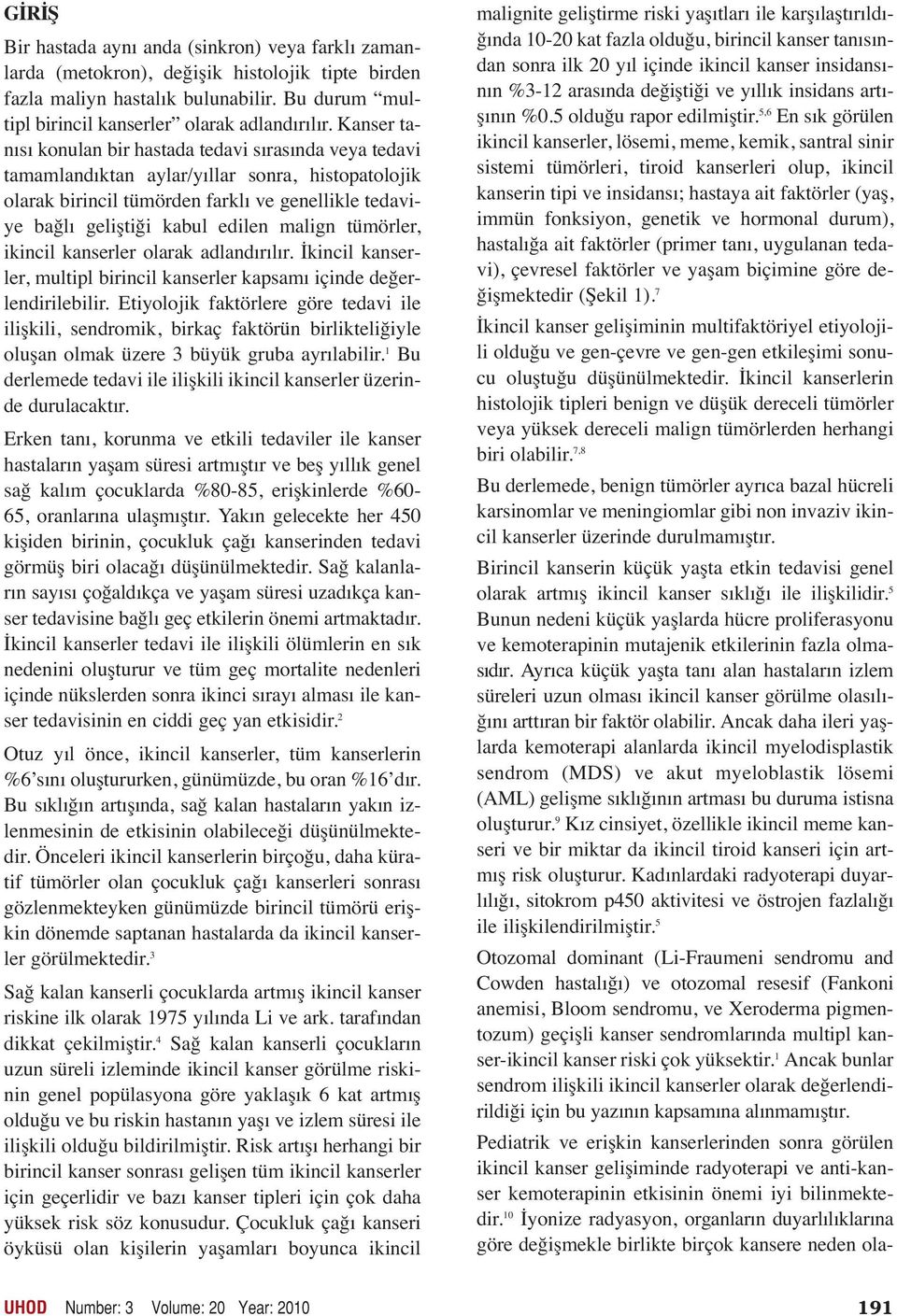 malign tümörler, ikincil kanserler olarak adlandırılır. İkincil kanserler, multipl birincil kanserler kapsamı içinde değerlendirilebilir.