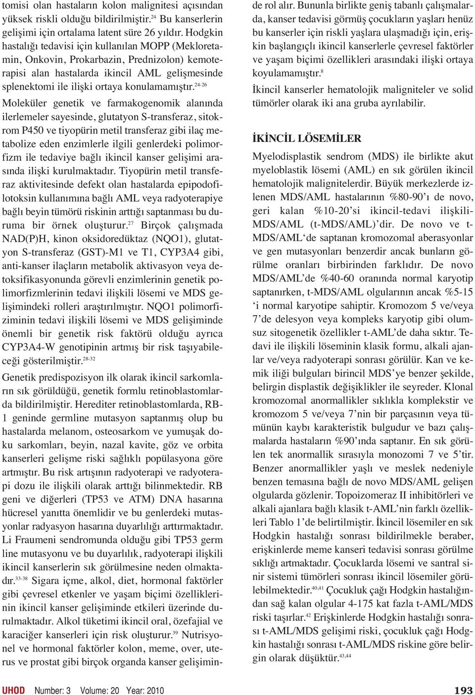 24-26 Moleküler genetik ve farmakogenomik alanında ilerlemeler sayesinde, glutatyon S-transferaz, sitokrom P450 ve tiyopürin metil transferaz gibi ilaç metabolize eden enzimlerle ilgili genlerdeki