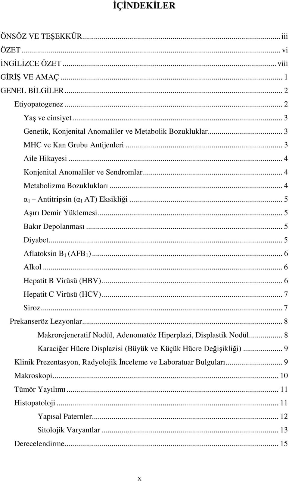 .. 4 α 1 Antitripsin (α 1 AT) Eksikliği... 5 Aşırı Demir Yüklemesi... 5 Bakır Depolanması... 5 Diyabet... 5 Aflatoksin B 1 (AFB 1 )... 6 Alkol... 6 Hepatit B Virüsü (HBV)... 6 Hepatit C Virüsü (HCV).