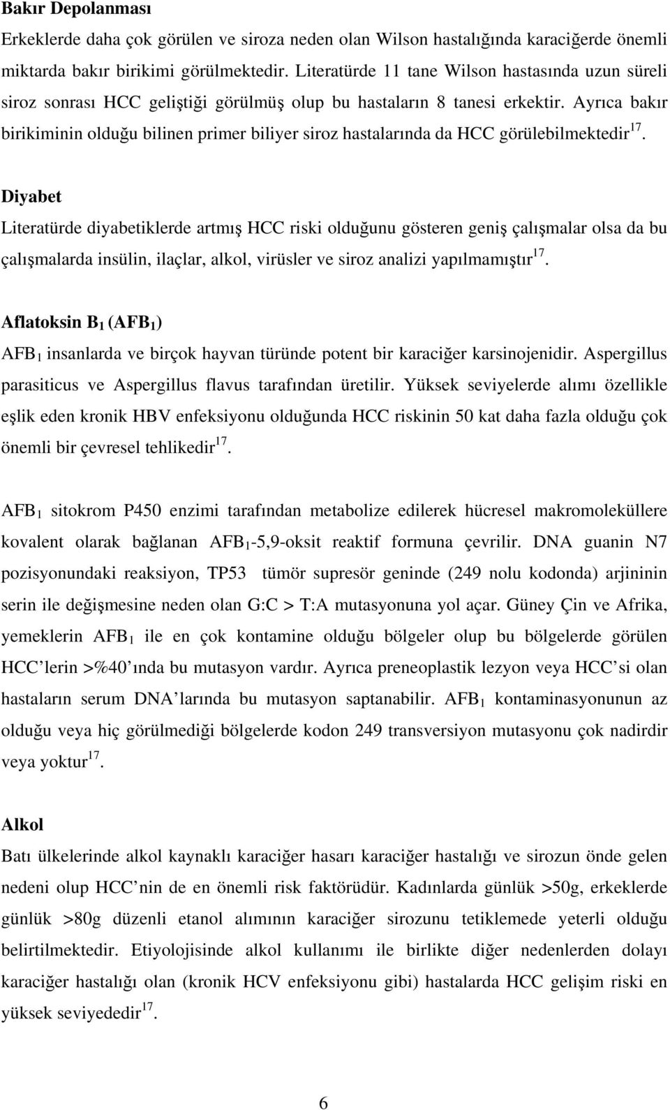 Ayrıca bakır birikiminin olduğu bilinen primer biliyer siroz hastalarında da HCC görülebilmektedir 17.